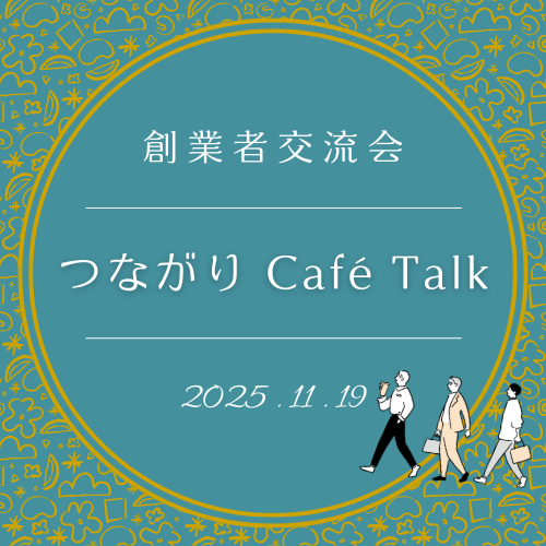 【参加者募集中】創業者交流会「つながりCafe Talk」開催のお知らせ