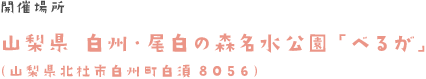開催場所　山梨県　白州・尾白の森名水公園「べるが」
