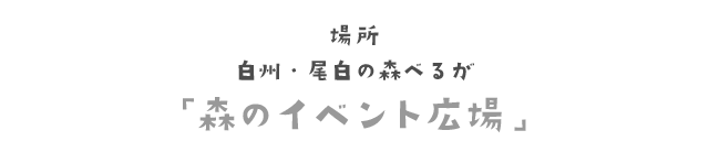 実施場所　森のイベント広場